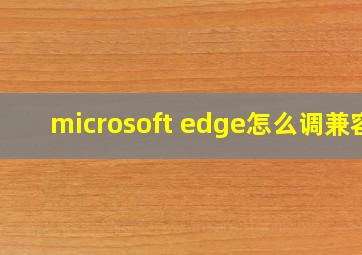 microsoft edge怎么调兼容